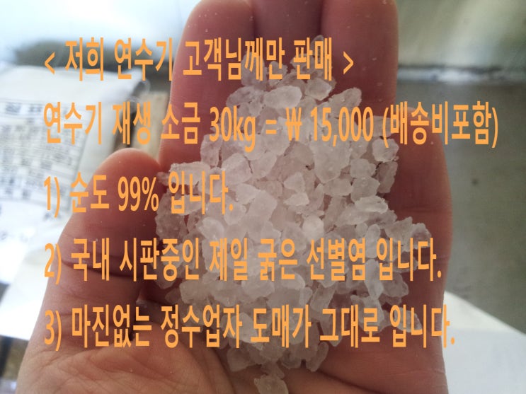 지하수 연수기 재생 소금(최고급) 30kg 에 15,000 입니다. 지하수 연수기 재생 소금(최고급) 30kg 에 15,000 입니다.