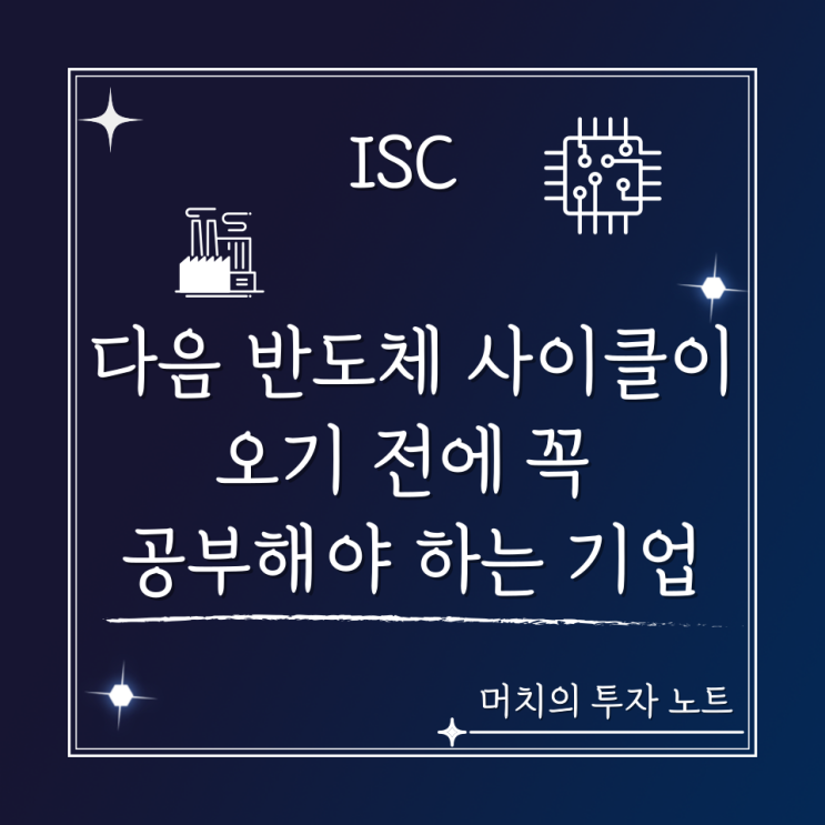  ISC 주가 분석 및 전망 - 다음 반도체 사이클이 오기 전에 꼭 공부해야 하는 기업