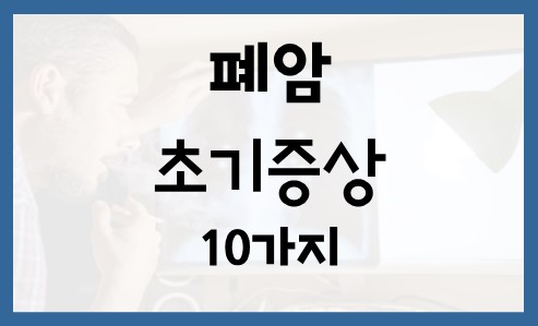  폐암 초기증상 10가지 알아볼까요