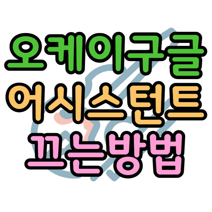 오케이 구글 끄기 어시스턴트 삭제하는방법 오케이 구글 끄기 어시스턴트 삭제하는방법