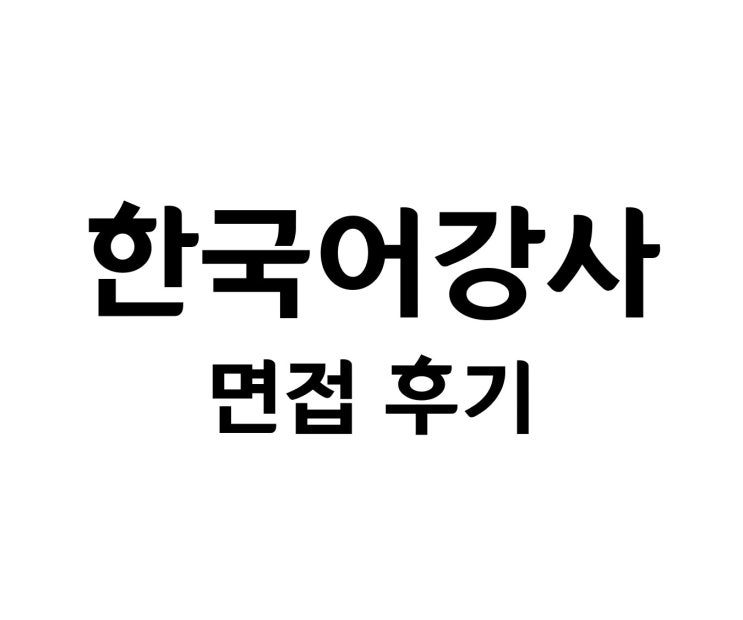  [면접 후기] 구 건강가정다문화가족지원센터 한국어강사 면접 합격 후기
