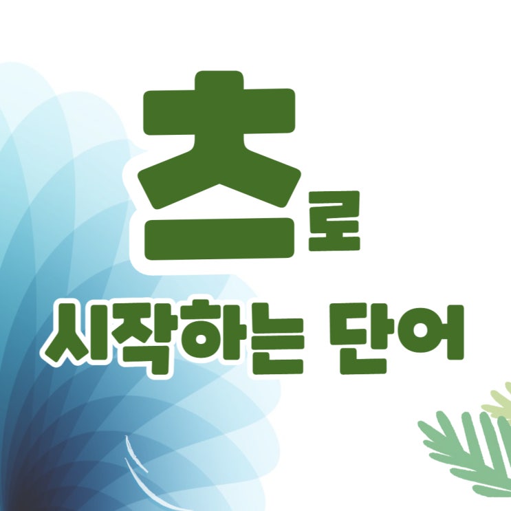  츠로 시작하는 단어 츠로 끝나는 단어 : 끝말잇기 한방단어 총정리