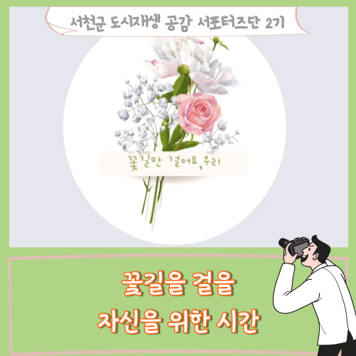  [서포터즈]서천읍 농촌중심지 활성화사업 _꽃길을 걸을 자신을 위하는 시간