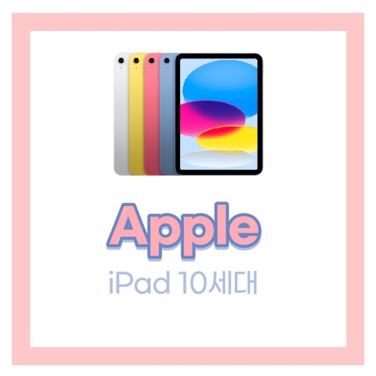 애플 아이패드 10세대 출시일, 색상, 가격 변화 알아보기