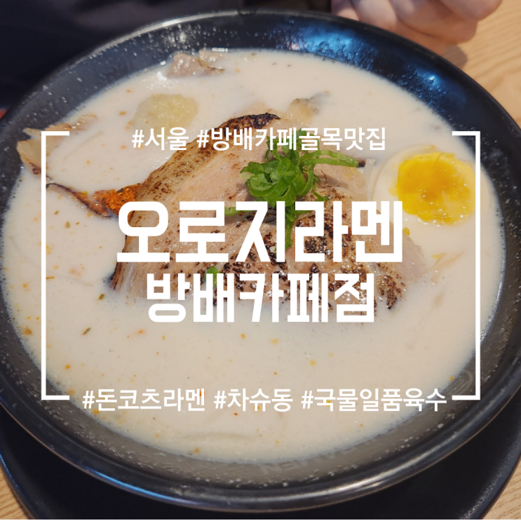  [방배카페골목맛집] 오로지라멘 방배카페점 | 오리지널 일본식 라멘을 찾는다면 ! (feat. 마늘베이스 국물..)