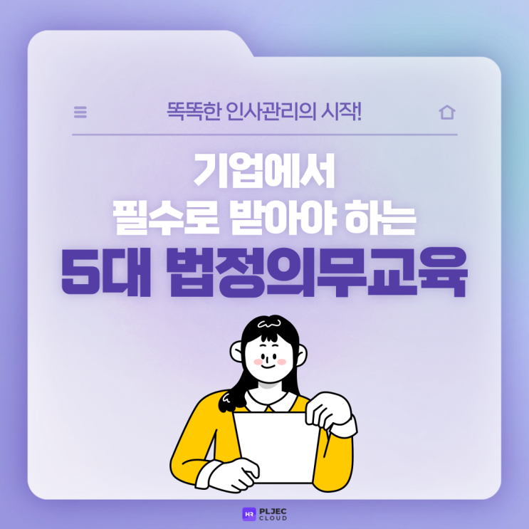  [플젝 HR] 기업에서 필수로 받아야 하는 5대 법정의무교육