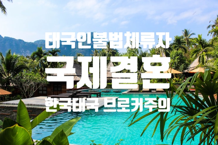 태국인여자 불법체류자와 국제결혼 제발 브로커 조심하라고 했는데... 태국인여자 불법체류자와 국제결혼 제발 브로커 조심하라고 했는데...