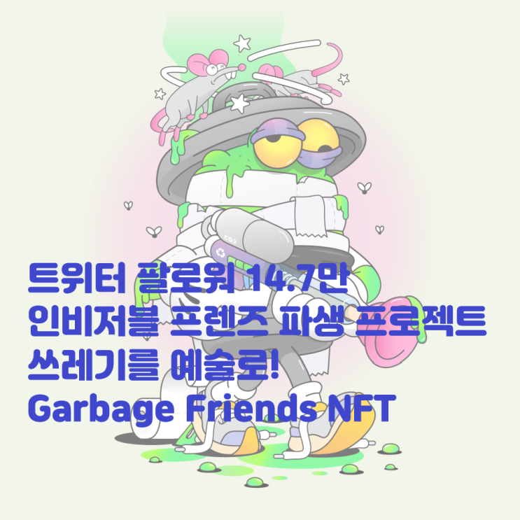  트위터 팔로워 14.7만 높은 HYPE을 가진 NFT  Garbage Friends! 쓰레기를 예술로 인비저블 프렌즈 파생 프로젝트 가비지프렌즈 이더리움NFT 해외NFT프로젝트