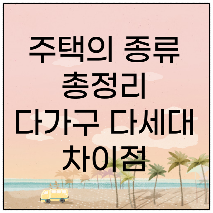 단독주택 공동주택 다가구 다세대 차이