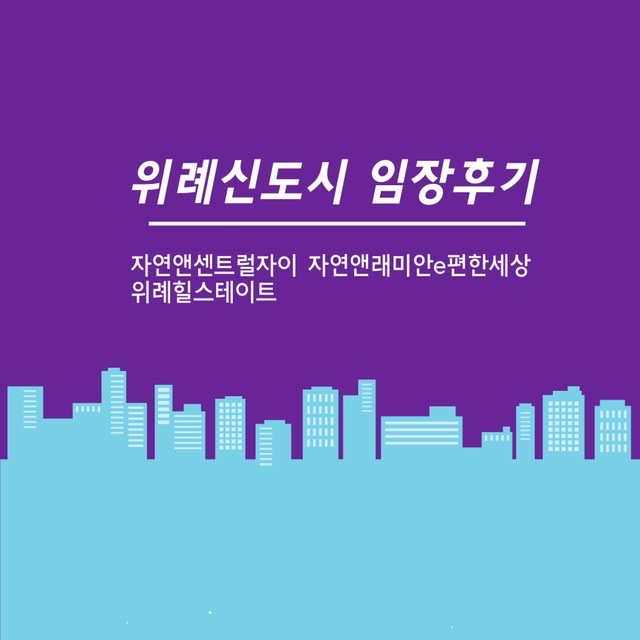  [부동산 임장후기]위례신도시 남위례 임장(위례자연앤센트럴자이, 위례자연앤e편한세상, 위례 힐스테이트)
