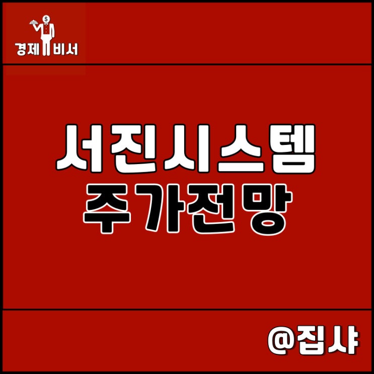  서진시스템 주가 전망 및 투자 매력도 확인