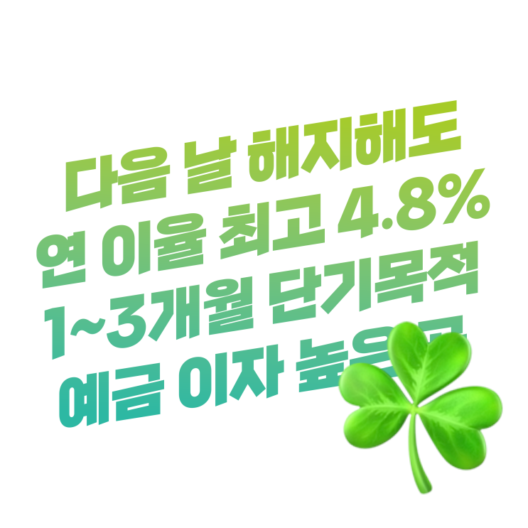  다음 날 해지해도 연 이율 최고 4.8% 이자 받는 | 1~3개월 단기 목적 예금 이자 높은 곳