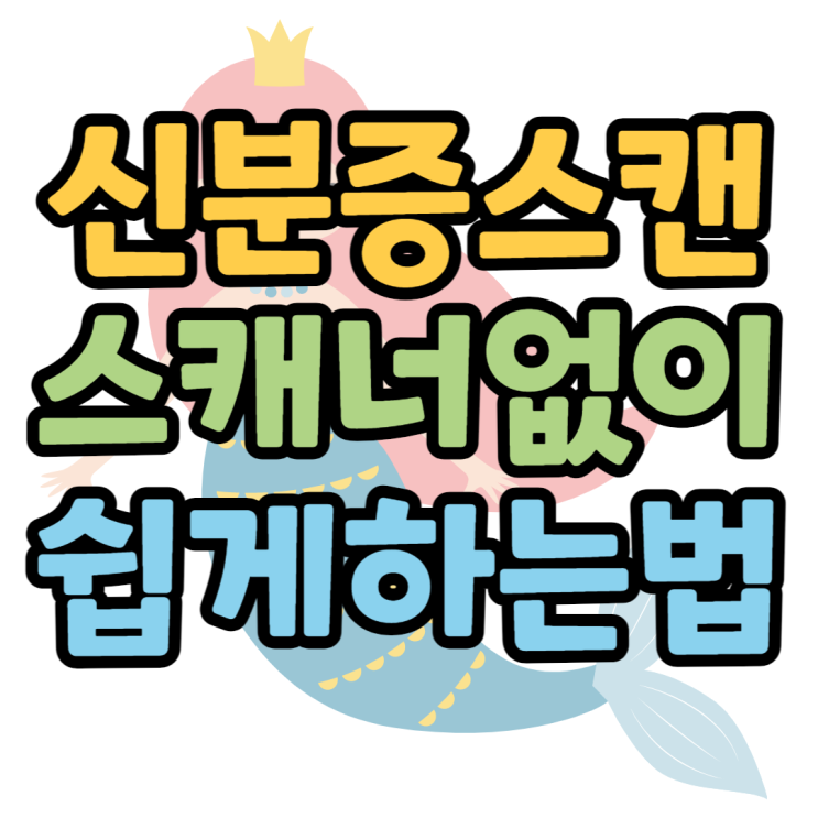 신분증 스캔 스캐너없이 핸드폰으로 간단하게 하기 신분증 스캔 스캐너없이 핸드폰으로 간단하게 하기