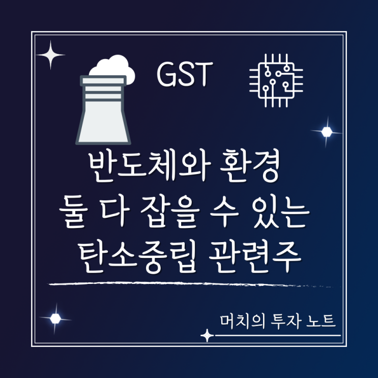  GST 주가 분석 및 전망 - 반도체와 환경 둘 다 잡을 수 있는 탄소중립 관련 주
