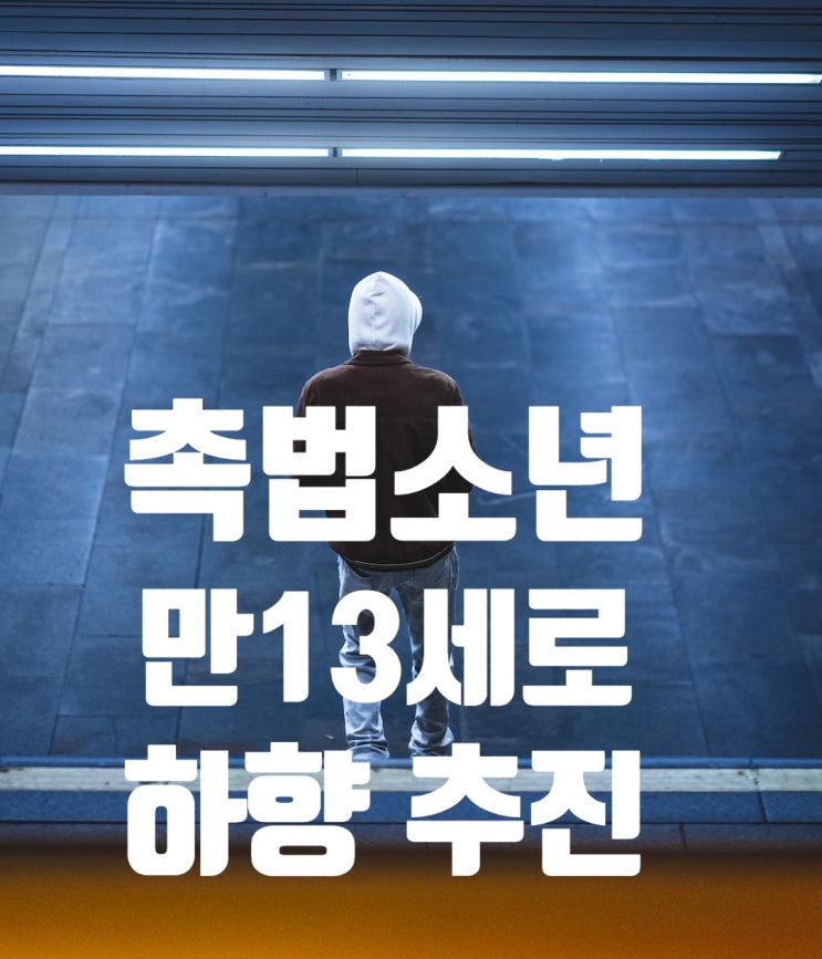  촉법소년 나이 연령 만13세로 하향 추진, 어떻게 달라지나