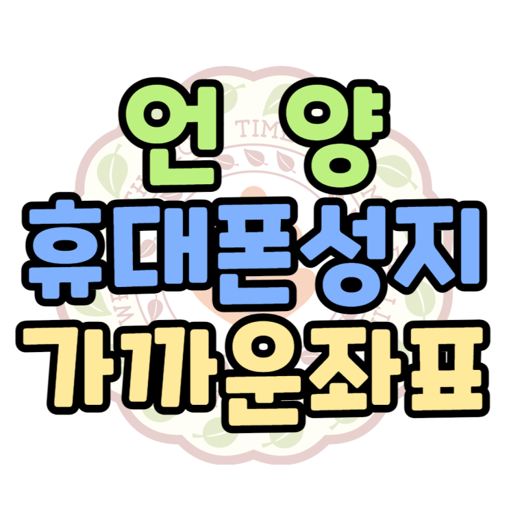 언양 휴대폰 성지 핸드폰 좌표 알아보는법 언양 휴대폰 성지 핸드폰 좌표 알아보는법