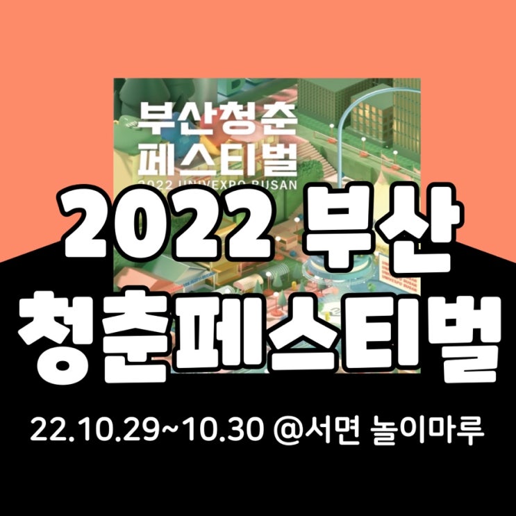  유니브엑스포- 2022부산청춘페스티벌 기본정보 총정리(타임테이블, 라인업, 프로그램)