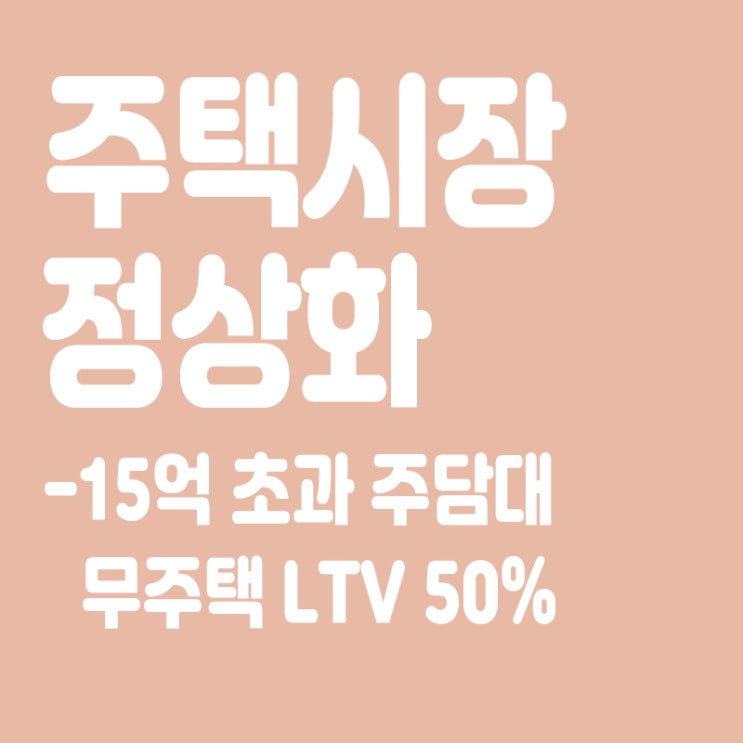  주택시장 15억 초과 주담대 허용,무주택 LTV 50%로 완화