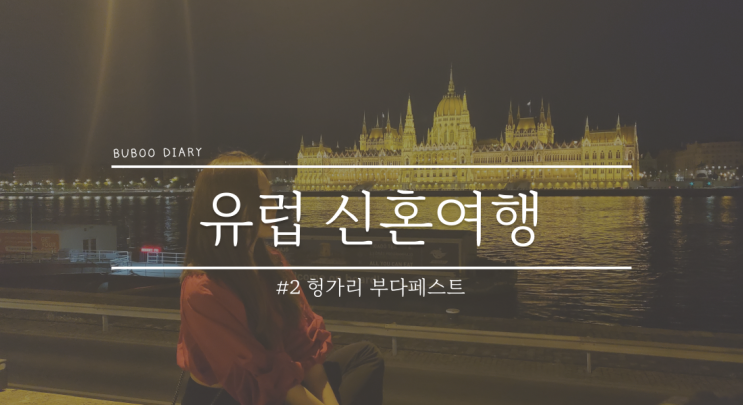  유럽 신혼여행#2 멋진 야경의 도시 부다페스트 하루만에 정복하기 (성 이슈트반 대성당, 어부의 요새, 헝가리 국회의사당 야경, 겔레르트 온천)