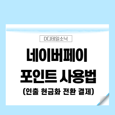  네이버페이 포인트 현금화(적립포인트 인출 전환 사용 결제)