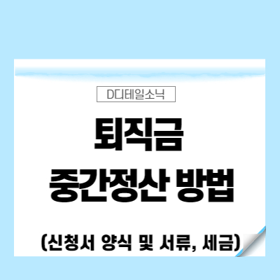  퇴직금 중간정산 방법(신청서 양식 사유 서류 세금)