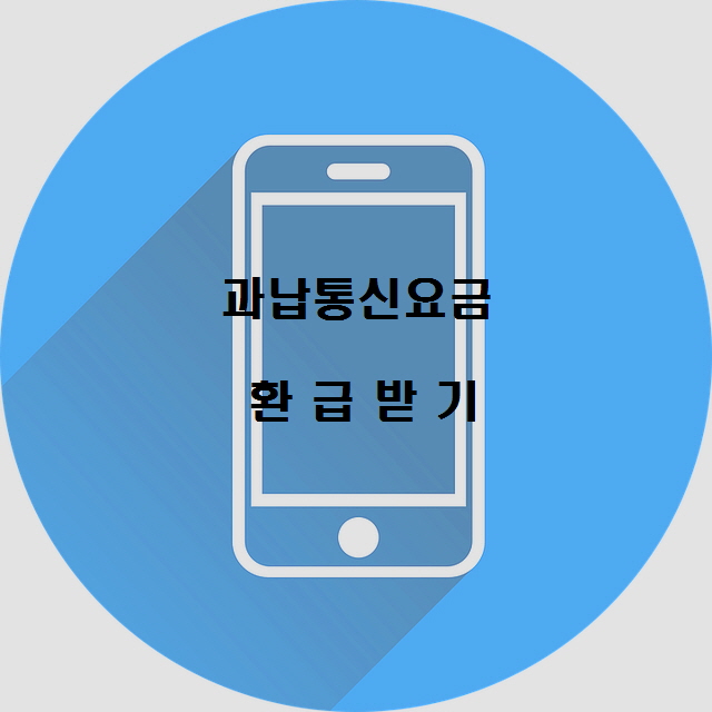  모르면 못받는 과납 통신요금 환급받기