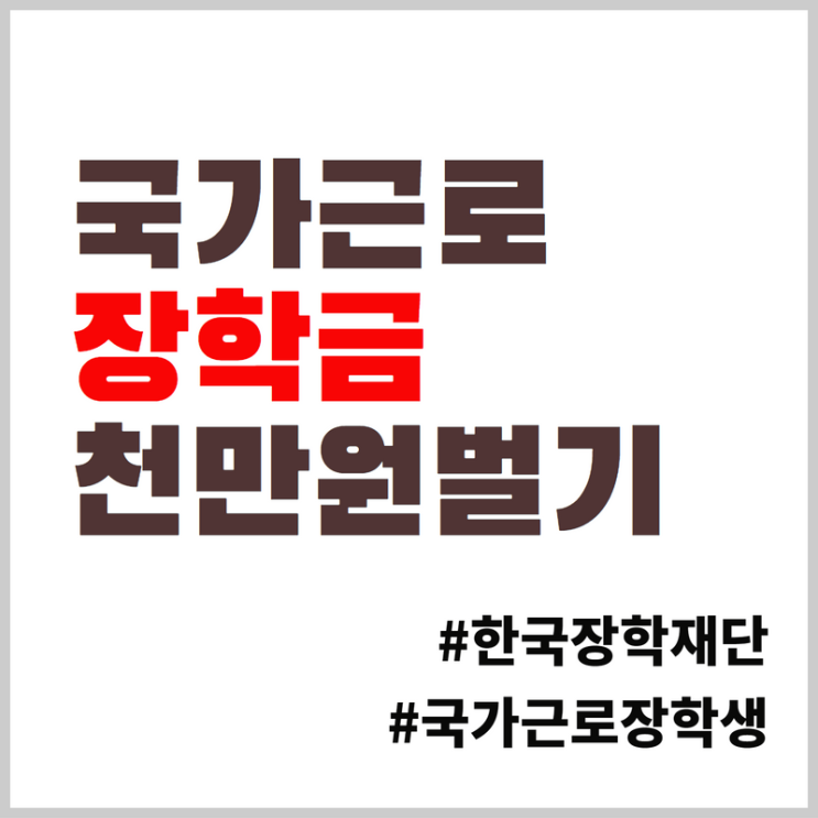  국가근로장학금에 대해서 알아보자! 근로로 천만원 넘게 벌어본 사람이 알려주는 국가근로장학생 장점,지원동기 꿀팁