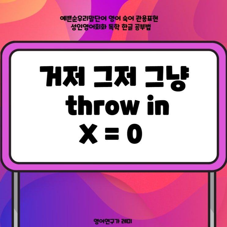 예쁜순우리말단어 거저 그저 그냥 영어 숙어 관용표현 throw in 성인영어회화 독학 한글 공부법 예쁜순우리말단어 거저 그저 그냥 영어 숙어 관용표현 throw in 성인영어회화 독학 한글 공부법