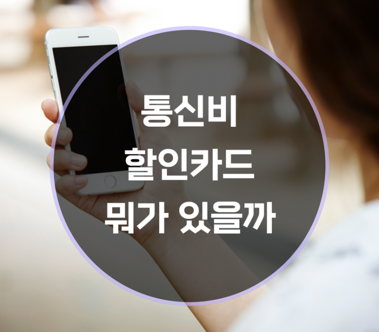  통신사 통신비 할인카드 추천, 어떤게 있을까요?