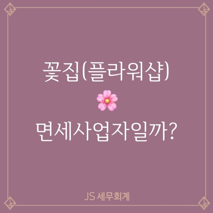  [부가가치세] 꽃집(플라워샵)은 면세사업자인가요?