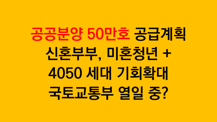  공공분양 50만호 공급계획 신혼부부, 미혼청년, 4050세대 모두에게 기회가 늘어난다?