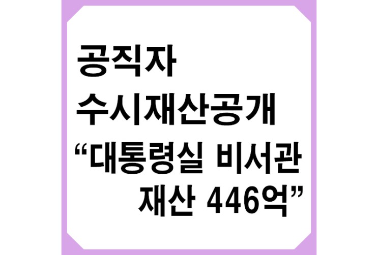 공직자 수시재산공개,보유 주식만 345억…'재산 446억' 신고한 대통령실 비서관