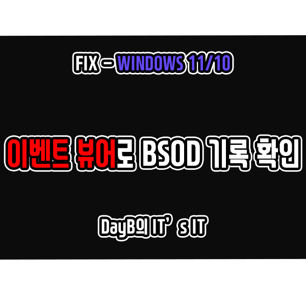 윈도우11/10의 이벤트 뷰어로 놓친 컴퓨터 블루스크린 로그 기록 확인 방법 윈도우11/10의 이벤트 뷰어로 놓친 컴퓨터 블루스크린 로그 기록 확인 방법