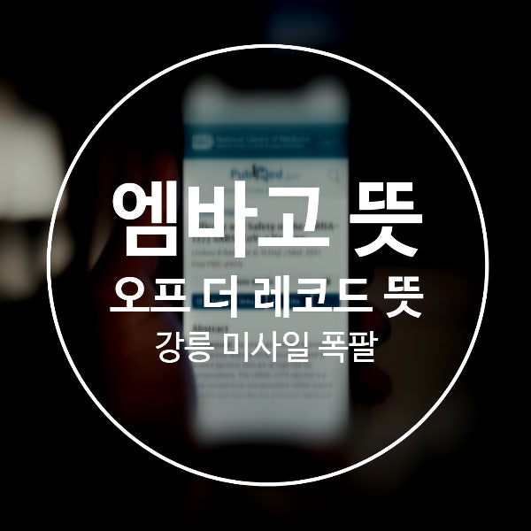 엠바고 뜻 강릉 미사일 폭파 사고? 오프 더 레코드 뜻과 다를까요?