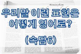 우리말 속담은 어떻게 영어로? (#6)