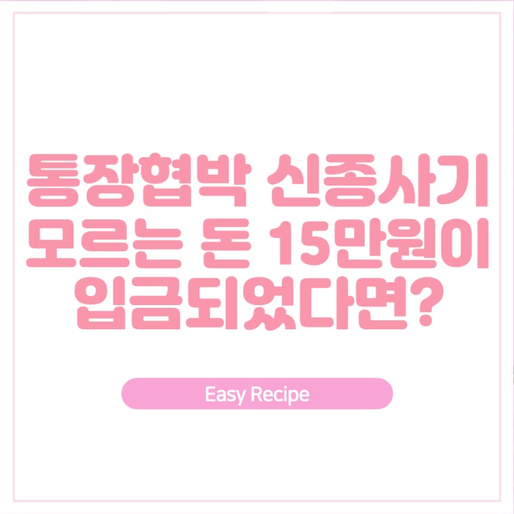 통장협박 신종사기 he942로 15만원이 입금되었다면 이렇게 해결하세요!