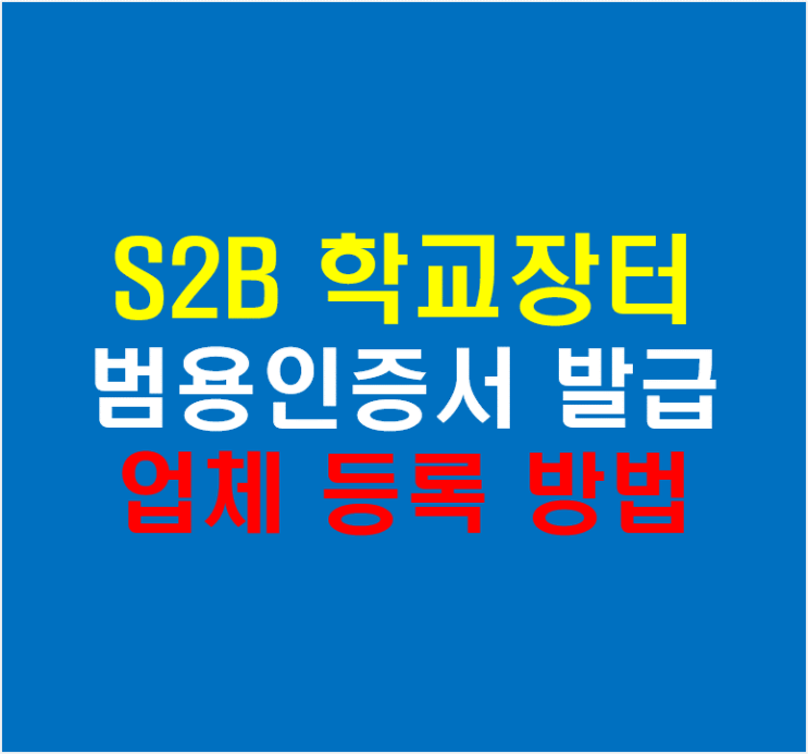  S2B 학교장터 범용공인인증서 당일 발급 업체 등록 방법