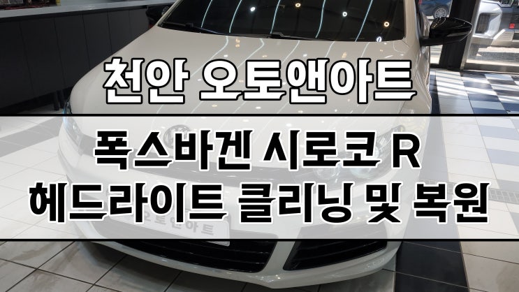 천안아산 폭스바겐 시로코 R 헤드라이트 백화 클리닝 투명커버 복원, HID 벌브 교체 튜닝샵