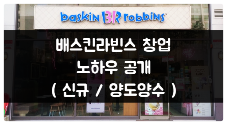 배스킨라빈스 창업 이것만 보시면 됩니다 (신규 / 양도양수) 배스킨라빈스 창업 이것만 보시면 됩니다 (신규 / 양도양수)