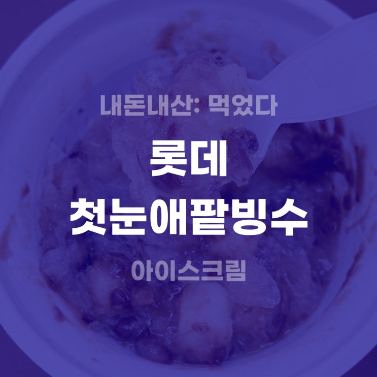[내돈내산] 롯데 첫눈애 일품 팥빙수 아이스크림 후기
