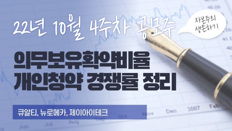  2022년 10월 4주차(24일~28일) 공모주 의무보유 확약 비율, 개인청약 경쟁률 정리 - 큐알티, 뉴로메카, 제이아이테크