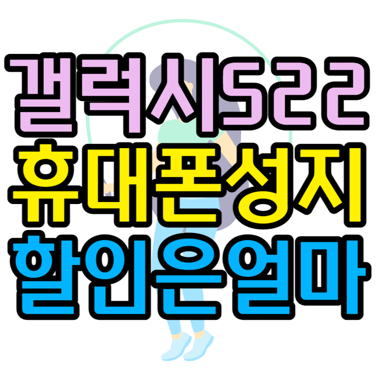 갤럭시S22 성지 시세표 휴대폰 할인 제대로 받는법 갤럭시S22 성지 시세표 휴대폰 할인 제대로 받는법