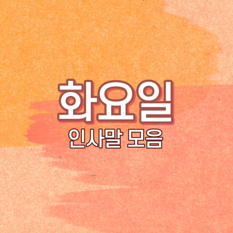  11월 첫 화요일 인사말, 화요일 인사 메시지, 화요일 인사 문구, 화요일 인사 문자 모음