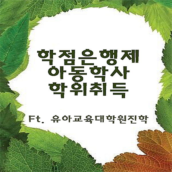 학점은행제 아동학사 학위취득 모든것 ft. 유아교육대학원 가는법 및 준비