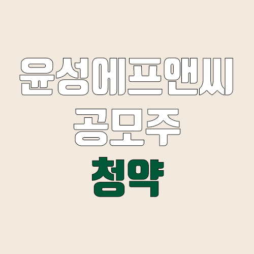 윤성에프앤씨 공모주 청약 (장외가, 공모가, 증거금 / 유통 물량, 의무보유확약 / 지분, 균등, 비례, 환매청구권)