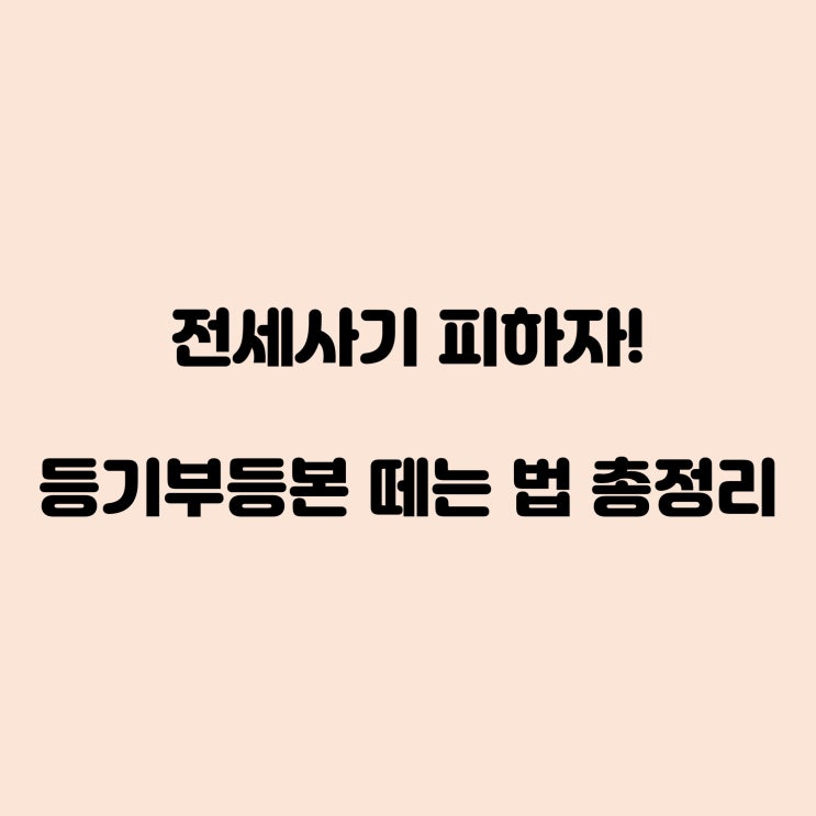  전세사기 피하자! 부동산 등기부등본 떼는 법 총정리!