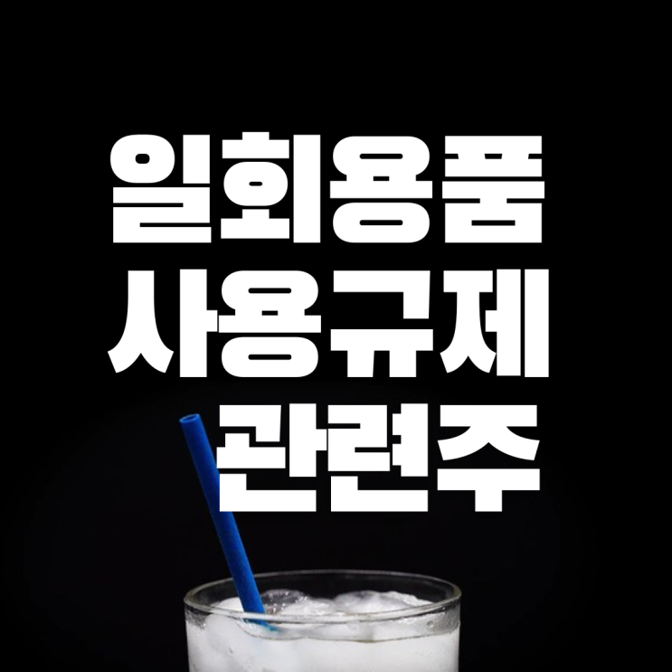  일회용품(플라스틱빨대,비닐봉투) 사용규제 관련주식 총정리(+카톤팩생산업체)