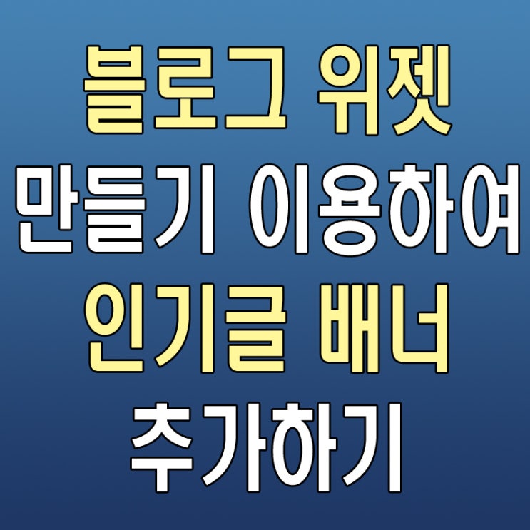 블로그 위젯 만들기 이용하여 인기글 배너 추가하기