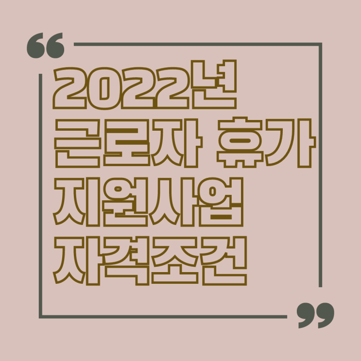 2022년 근로자 휴가 지원 사업 자격 및 신청방법