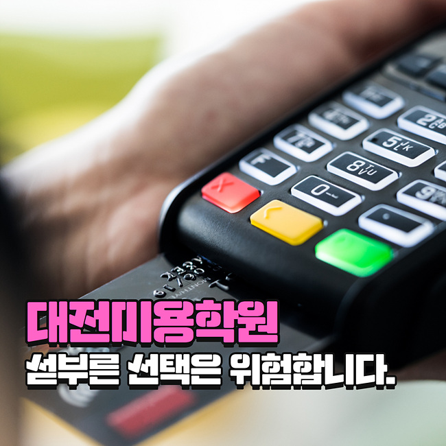  대전미용학원 섣부른 선택은 위험합니다.